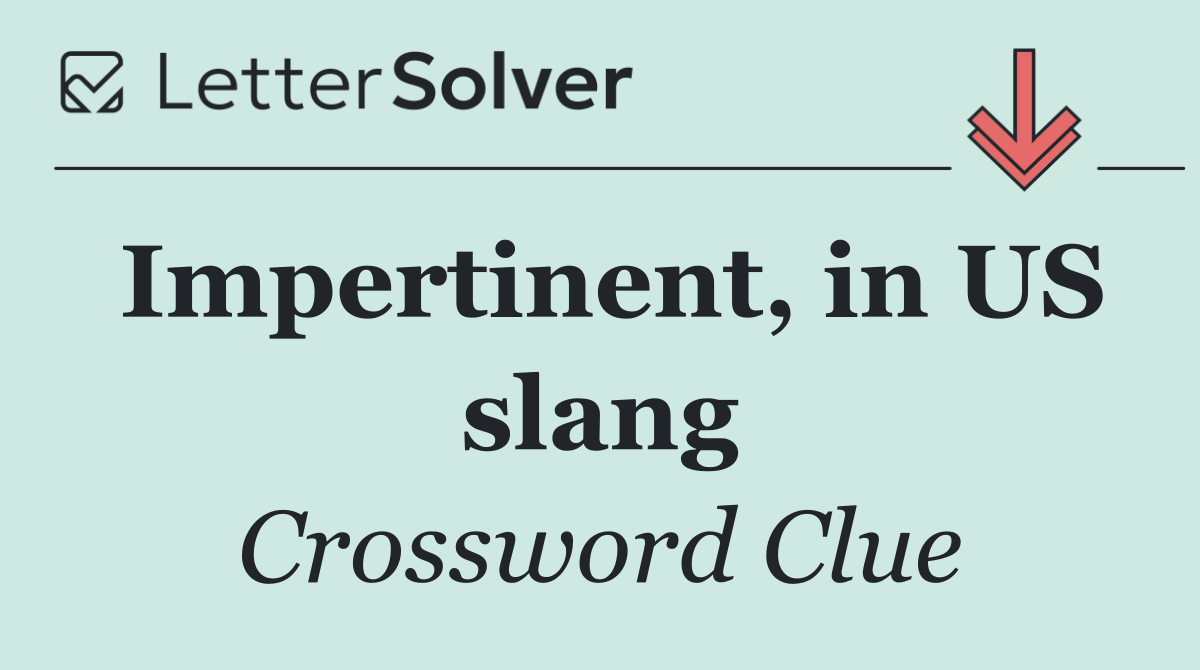 Impertinent, in US slang