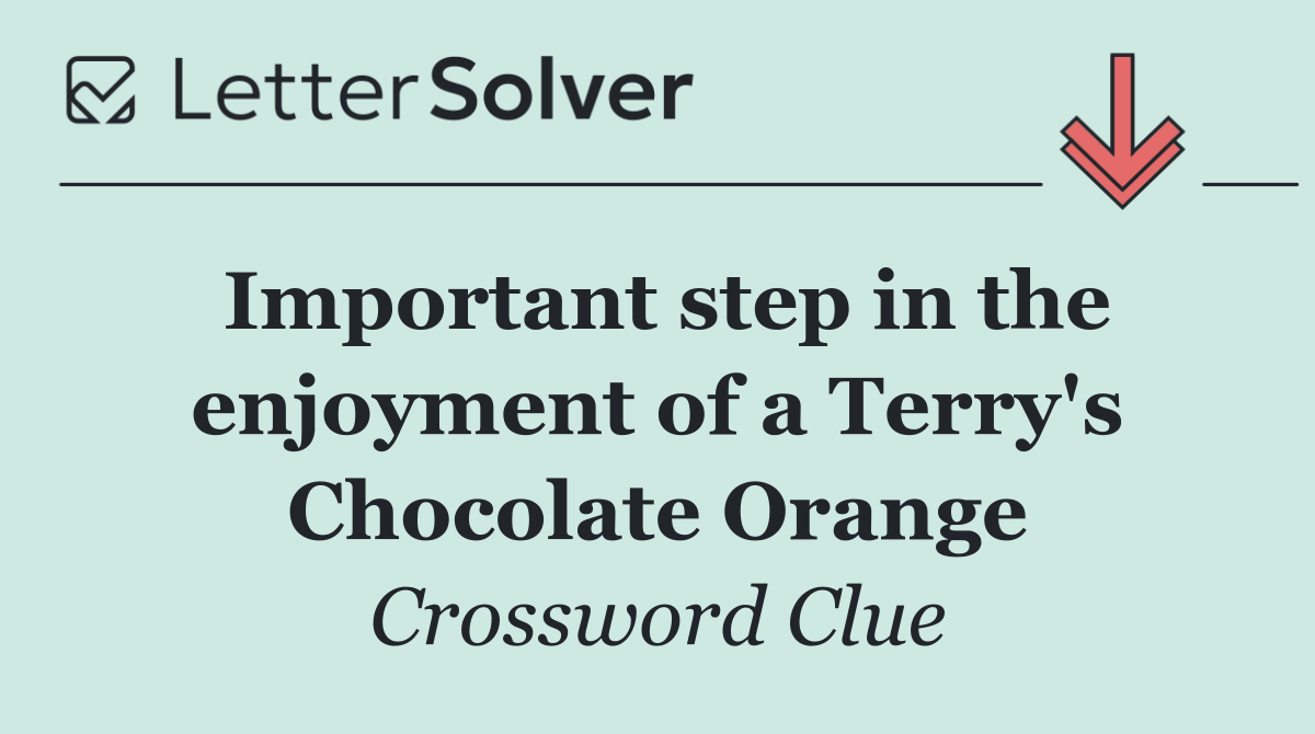 Important step in the enjoyment of a Terry's Chocolate Orange