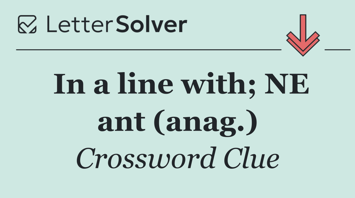 In a line with; NE ant (anag.)