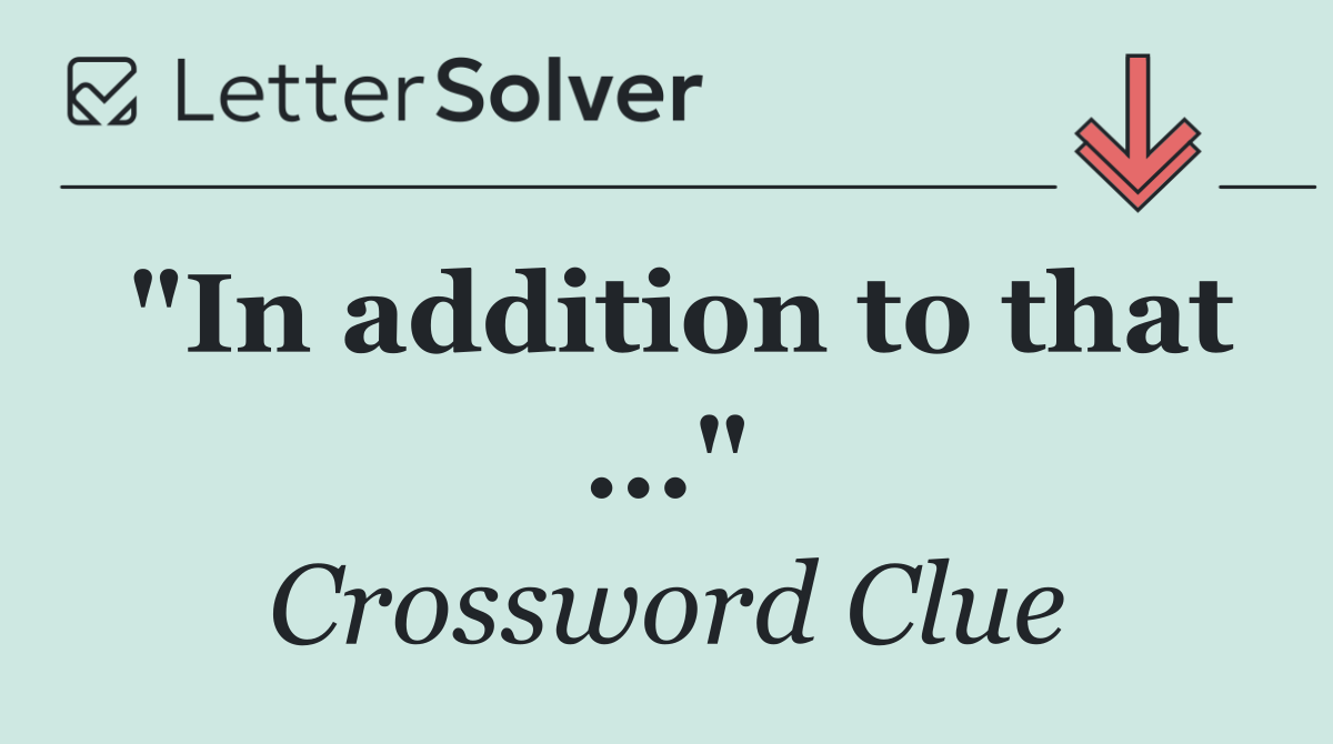 "In addition to that ..."