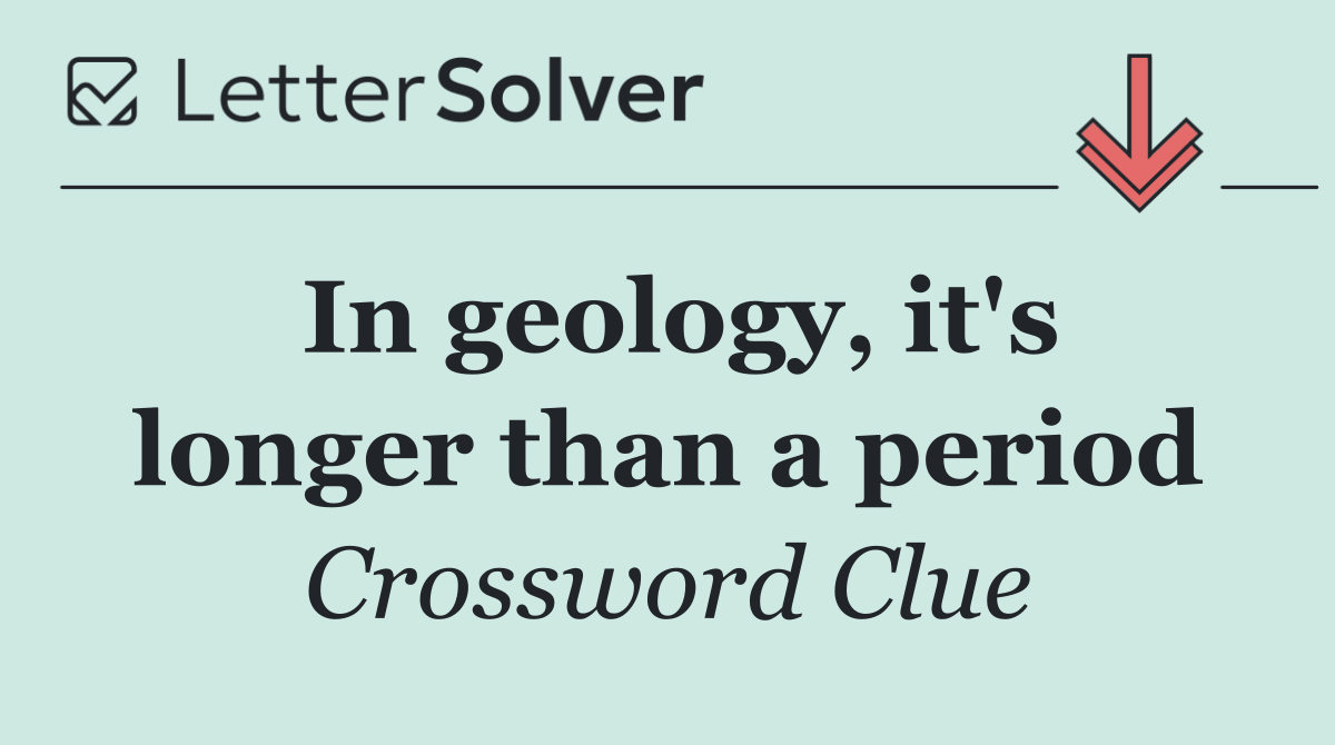 In geology, it's longer than a period