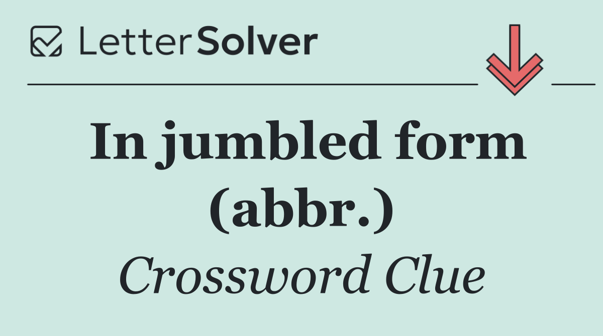 In jumbled form (abbr.)