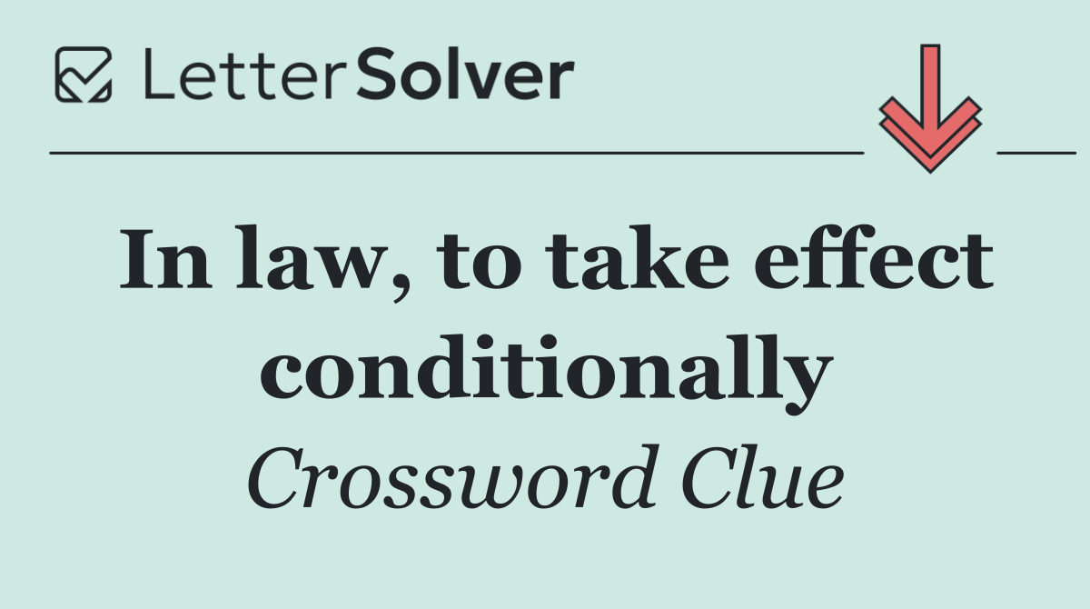 In law, to take effect conditionally