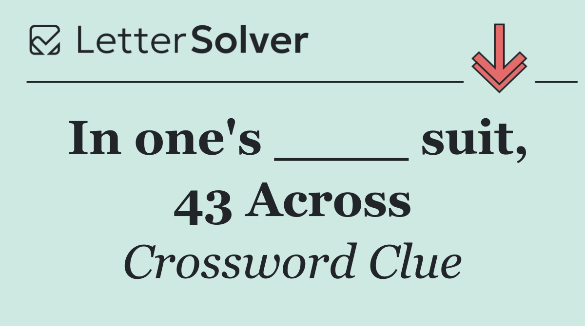 In one's ____ suit, 43 Across