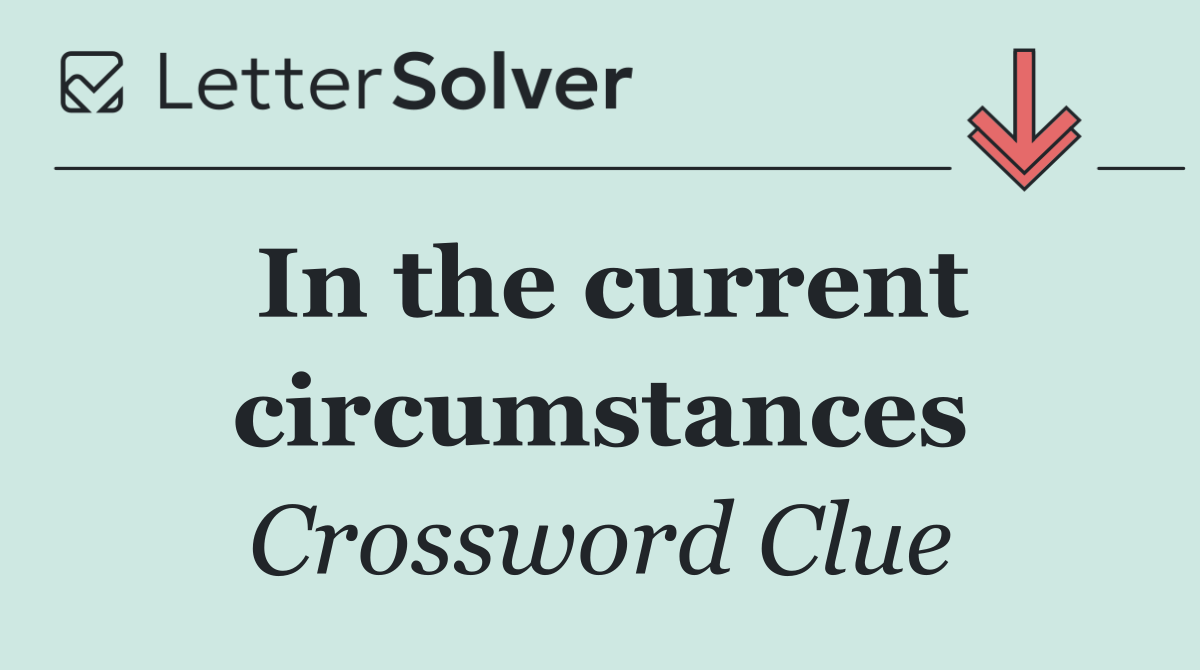 In the current circumstances