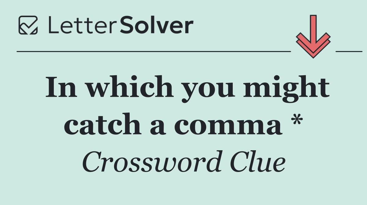 In which you might catch a comma *
