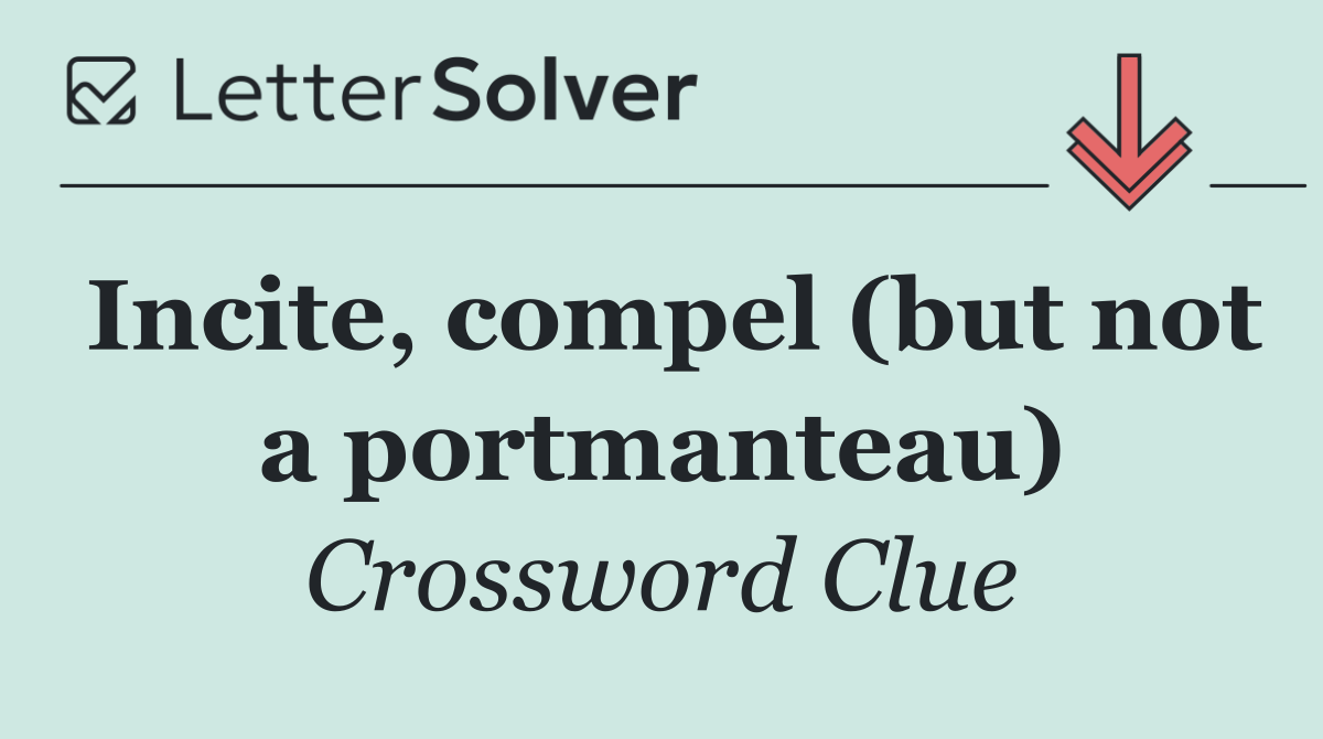 Incite, compel (but not a portmanteau)