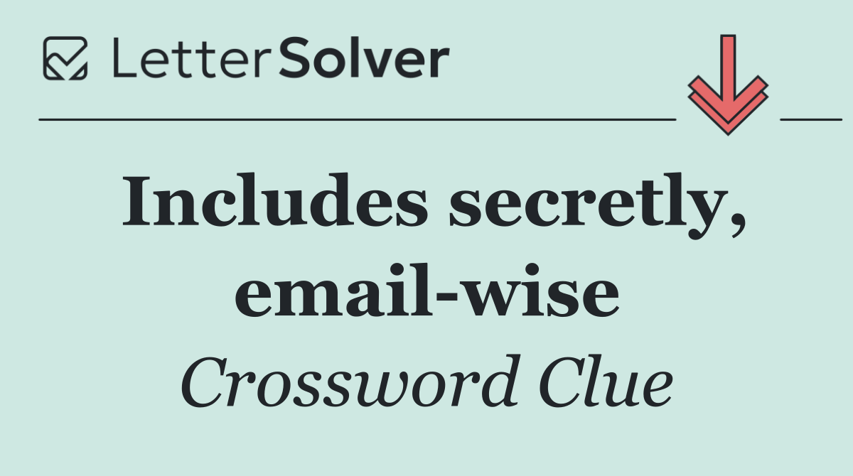 Includes secretly, email wise