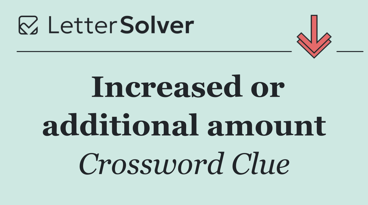 Increased or additional amount