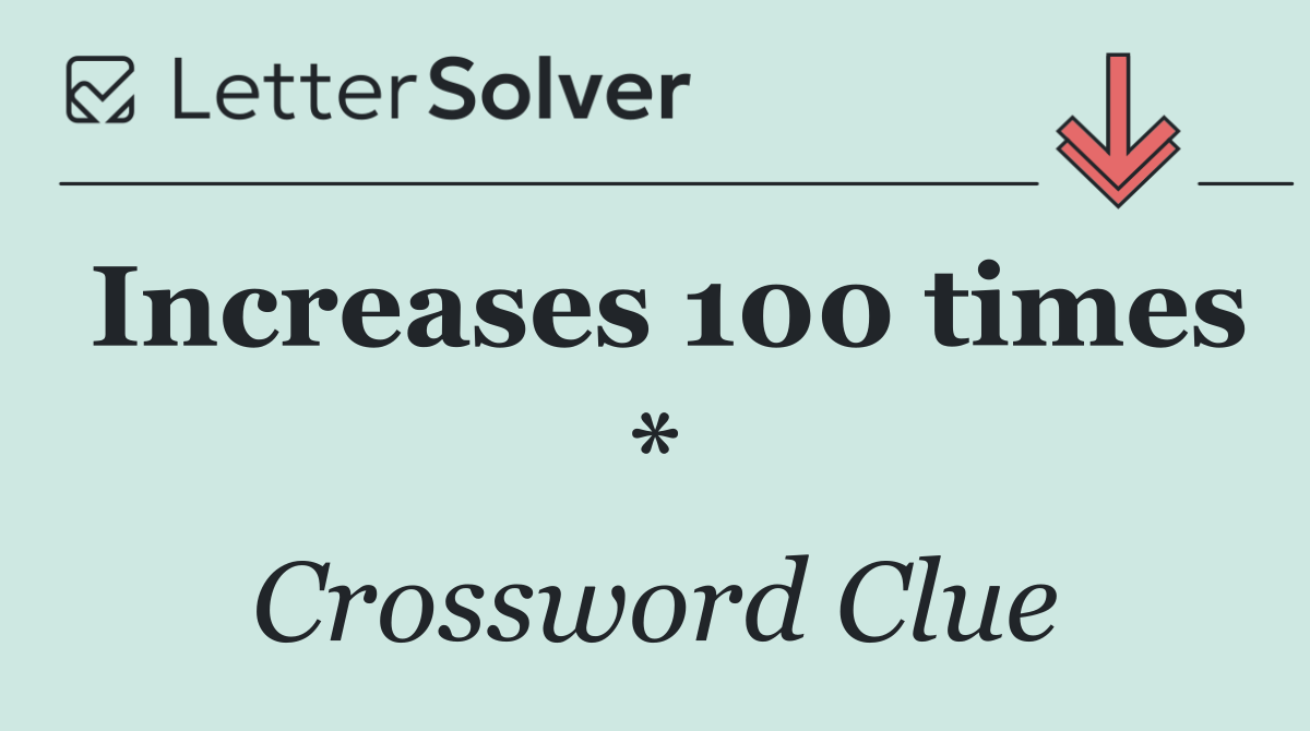 Increases 100 times *
