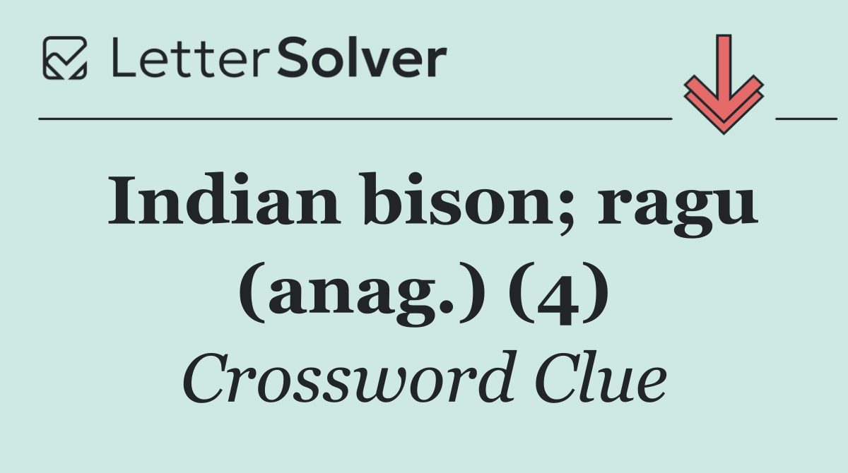 Indian bison; ragu (anag.) (4)