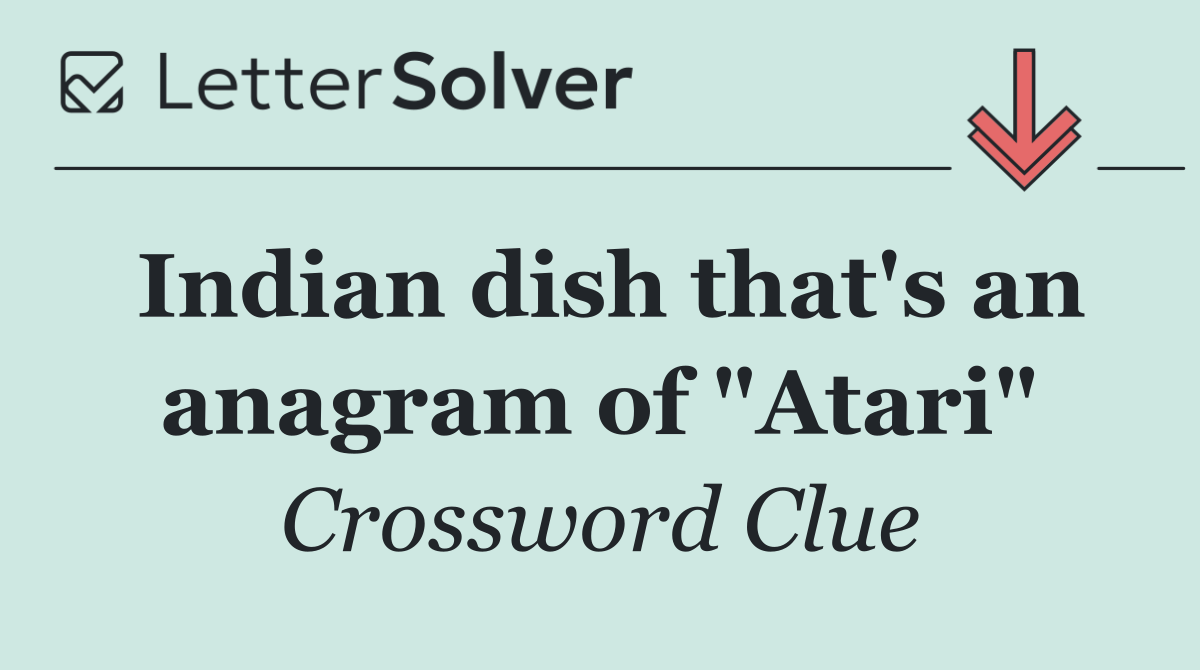 Indian dish that's an anagram of "Atari"