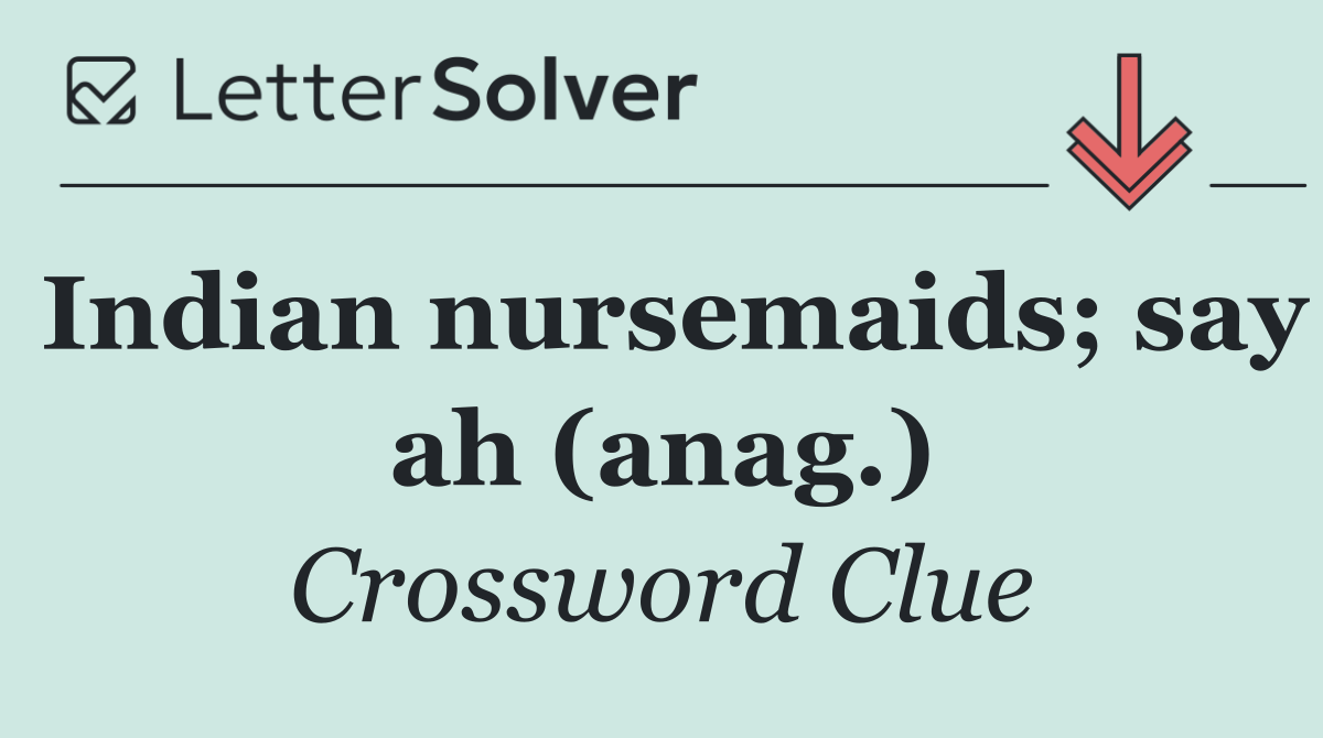 Indian nursemaids; say ah (anag.)