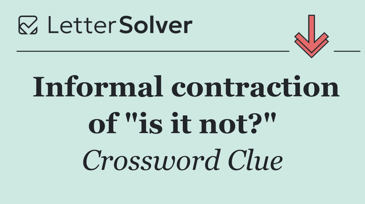 Informal contraction of "is it not?"