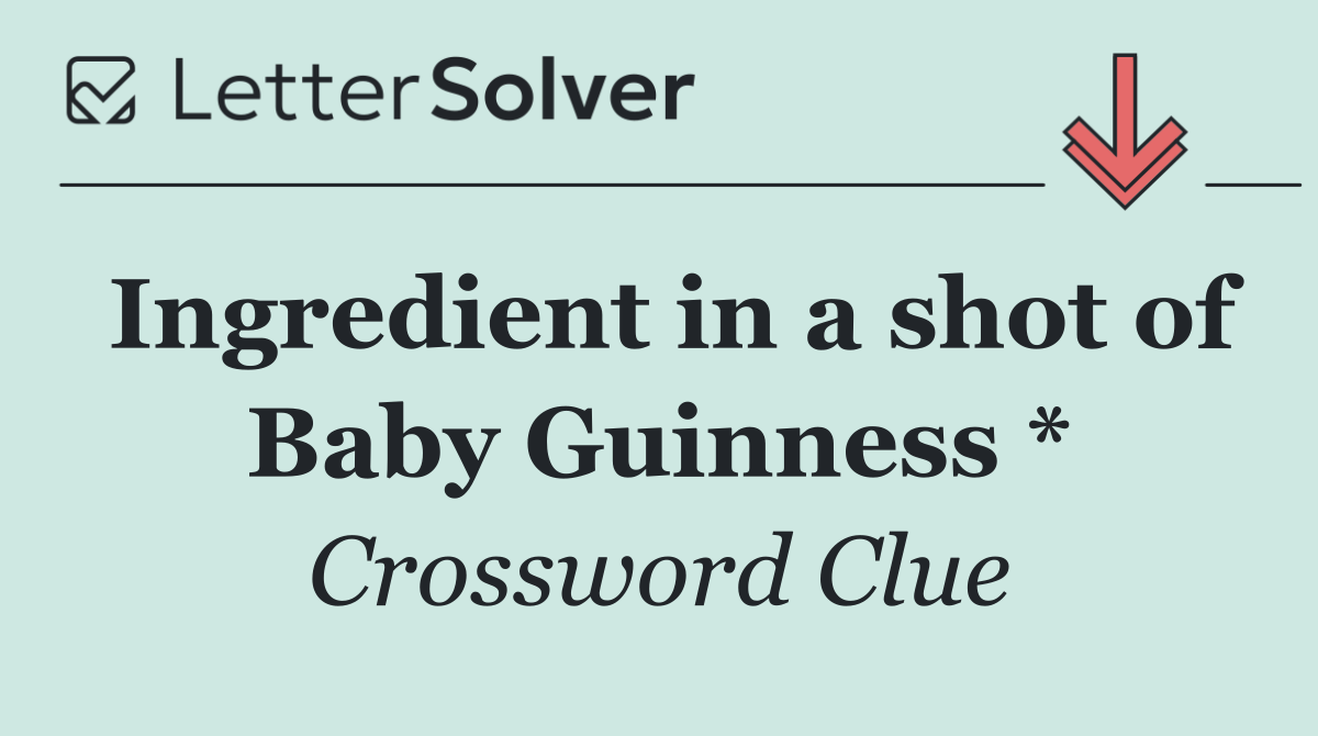 Ingredient in a shot of Baby Guinness *