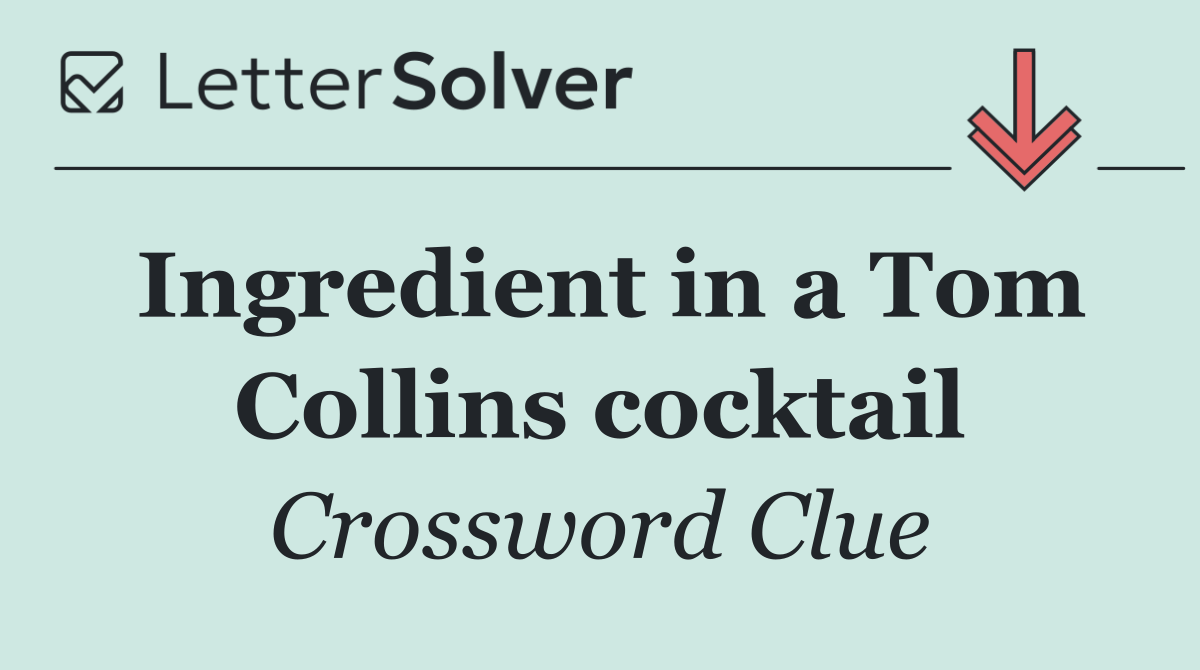 Ingredient in a Tom Collins cocktail