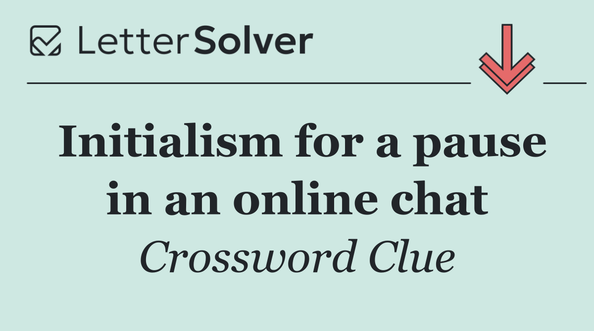 Initialism for a pause in an online chat