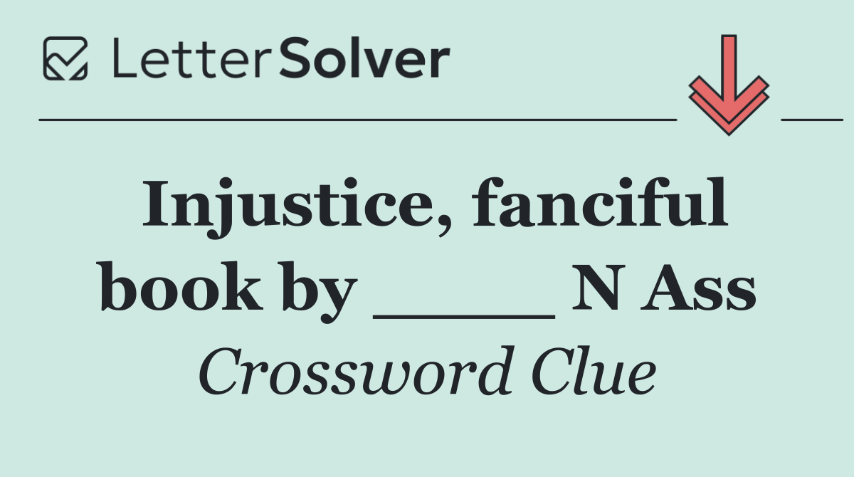 Injustice, fanciful book by ____ N Ass