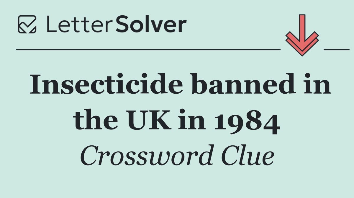 Insecticide banned in the UK in 1984
