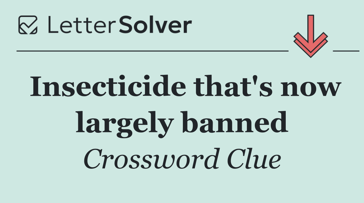 Insecticide that's now largely banned