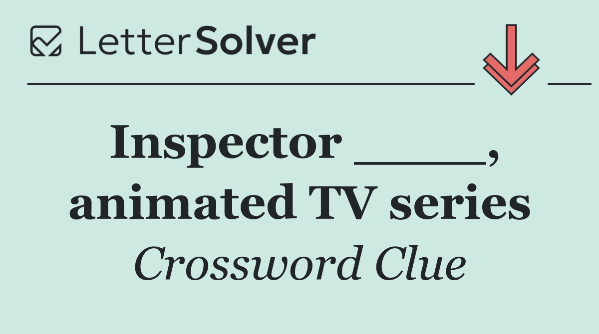 Inspector ____, animated TV series