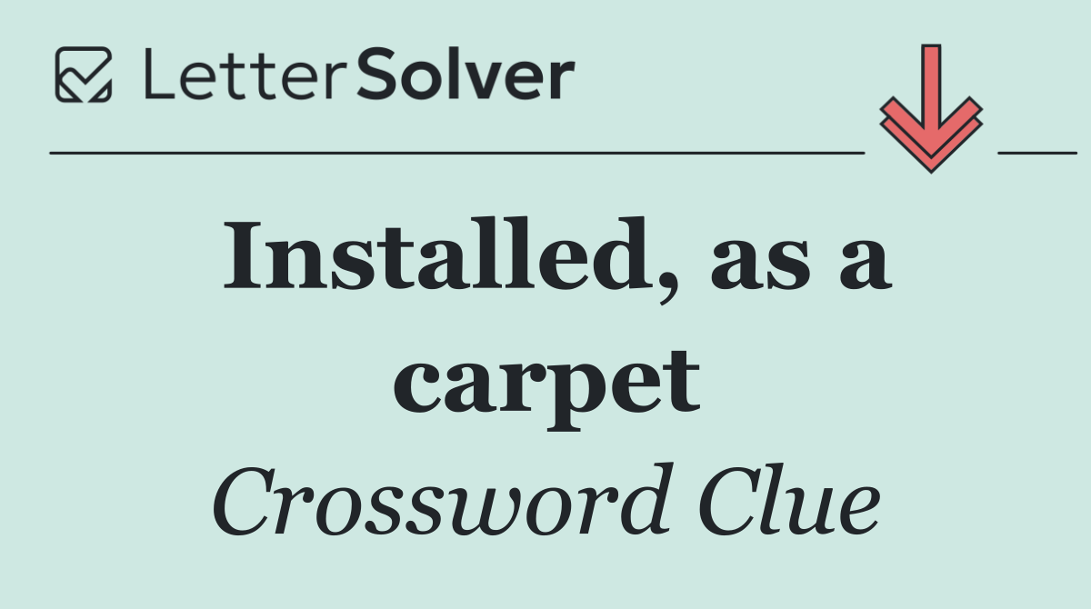 Installed, as a carpet