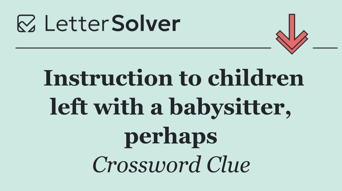 Instruction to children left with a babysitter, perhaps