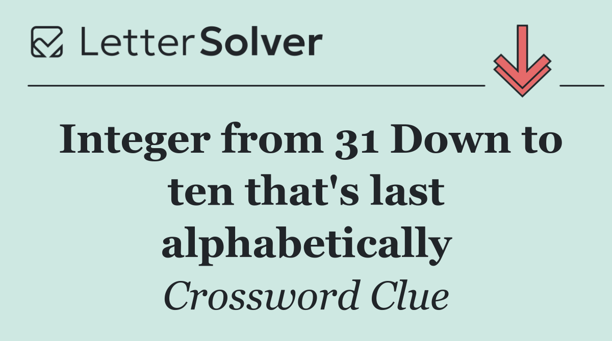 Integer from 31 Down to ten that's last alphabetically