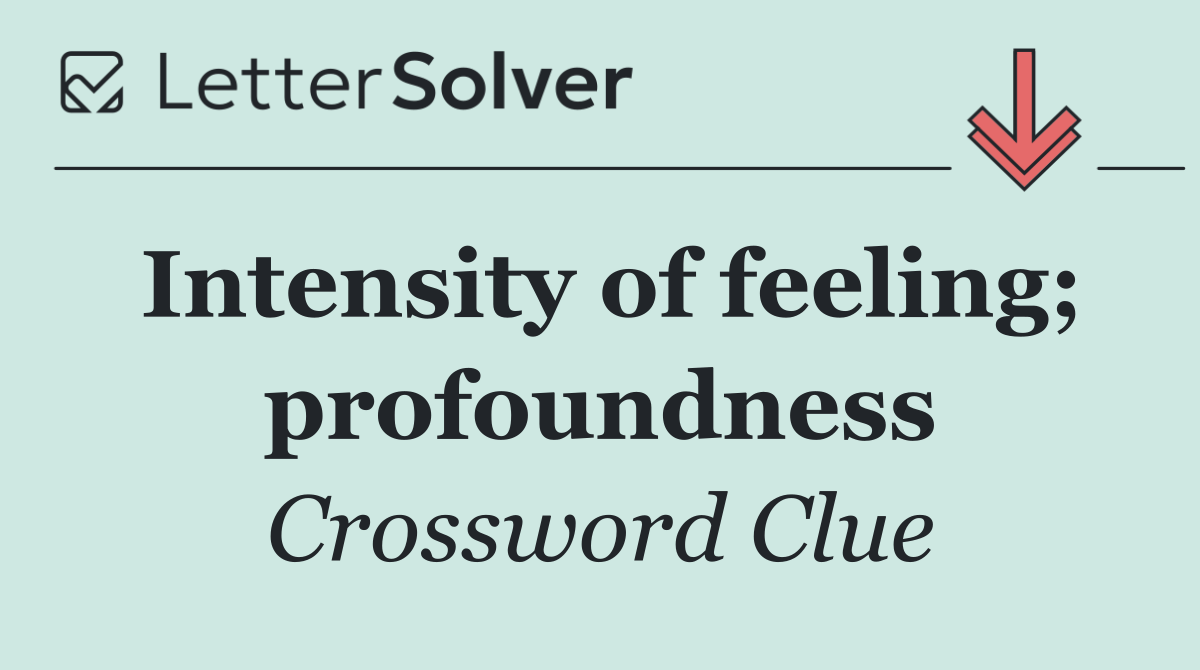 Intensity of feeling; profoundness