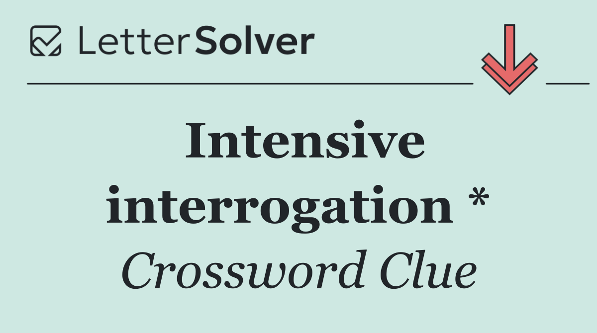 Intensive interrogation *