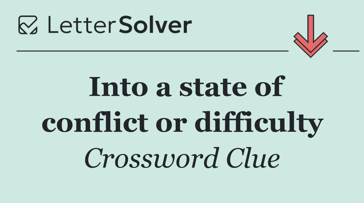Into a state of conflict or difficulty