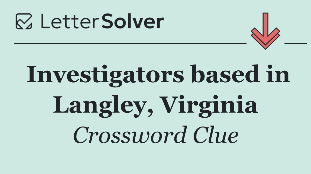 Investigators based in Langley, Virginia