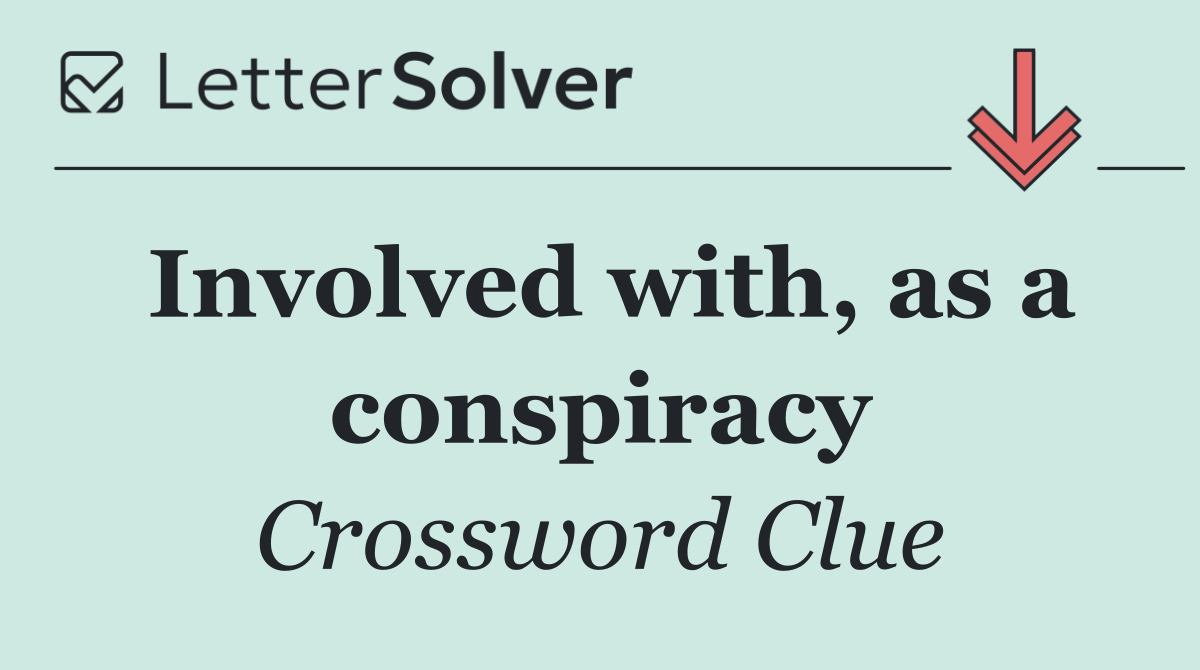 Involved with, as a conspiracy