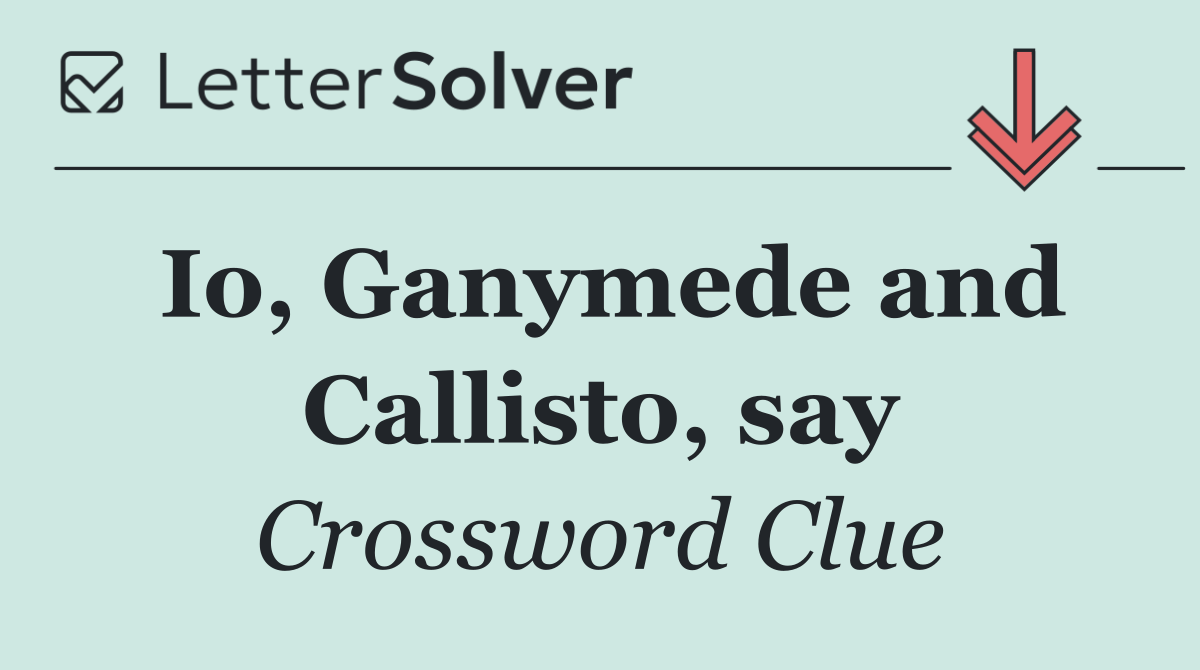 Io, Ganymede and Callisto, say