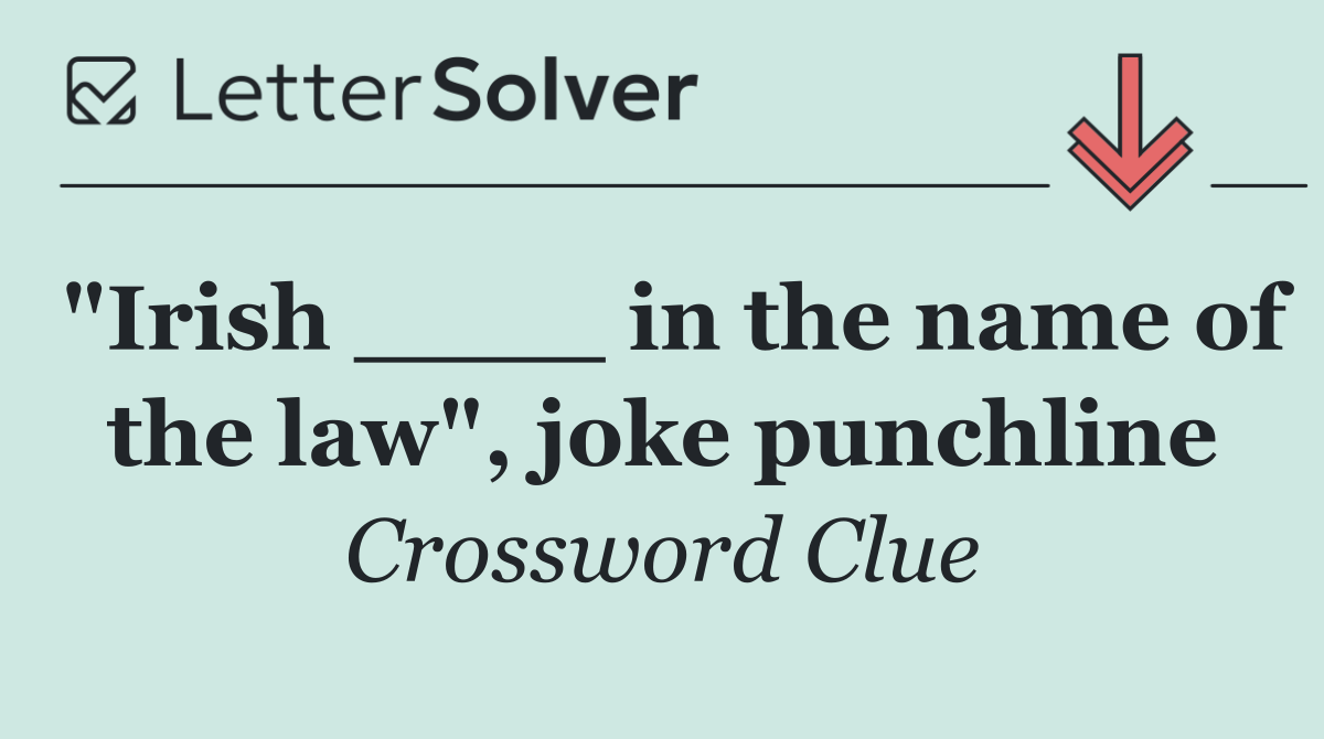 "Irish ____ in the name of the law", joke punchline