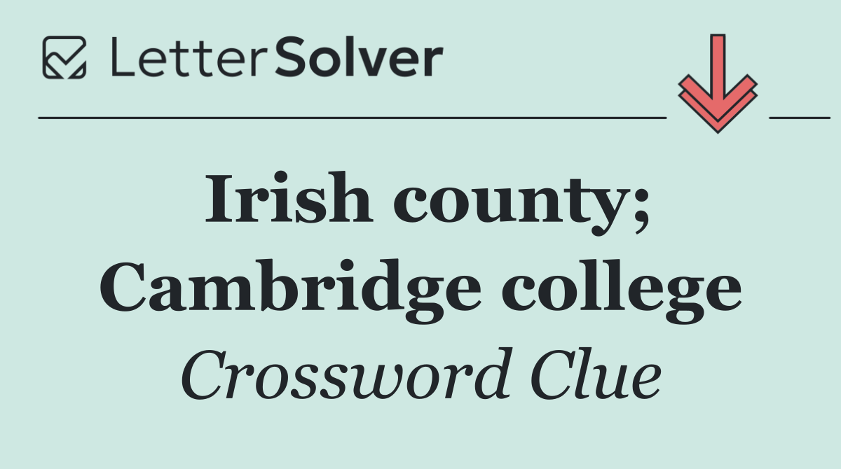 Irish county; Cambridge college