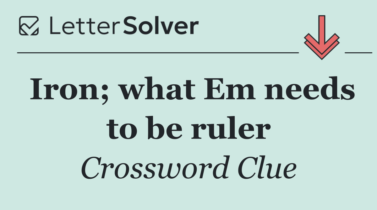 Iron; what Em needs to be ruler