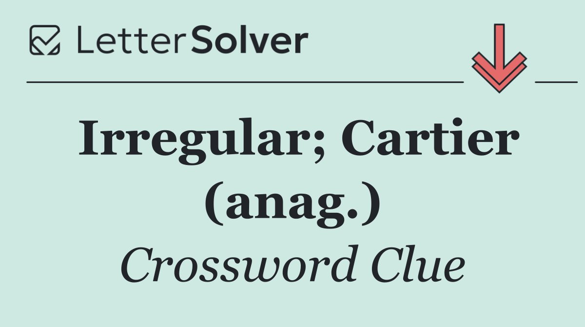 Irregular; Cartier (anag.)