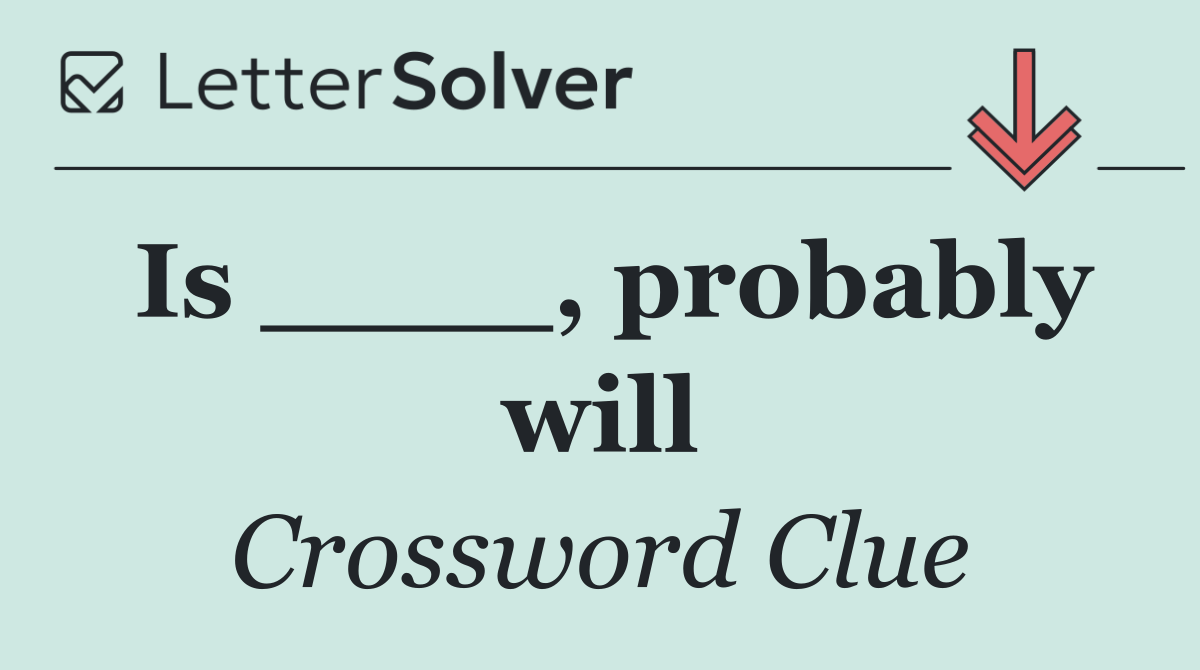 Is ____, probably will