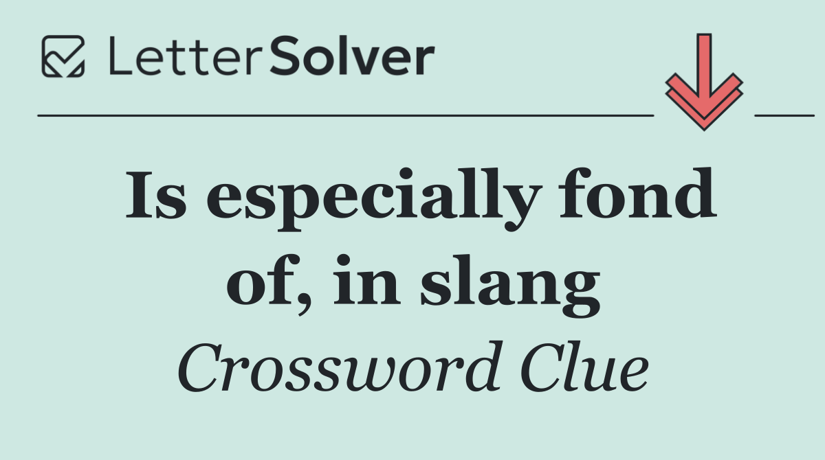 Is especially fond of, in slang