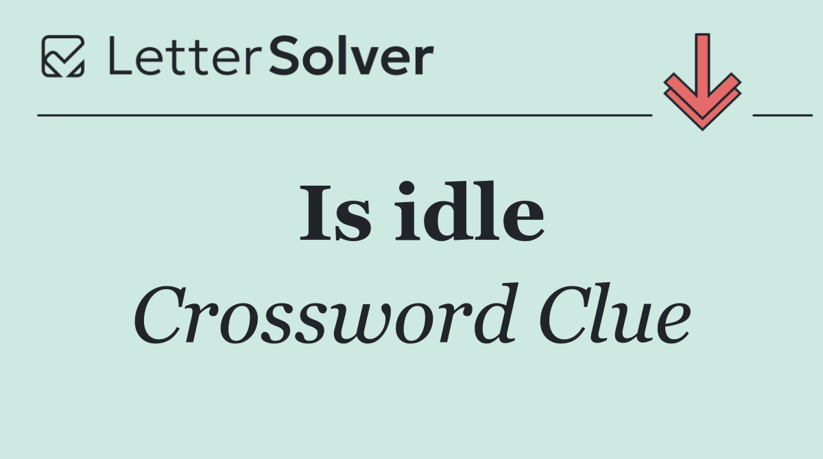 Is idle