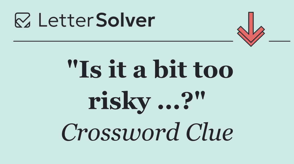 "Is it a bit too risky ...?"