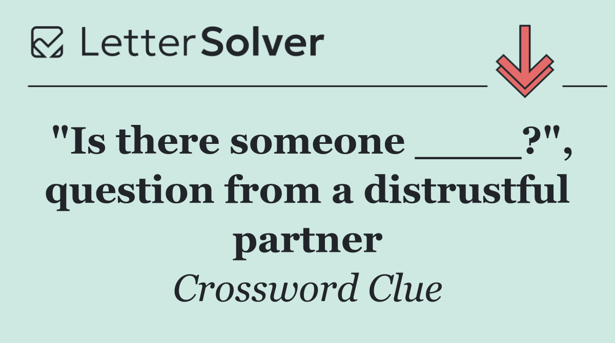 "Is there someone ____?", question from a distrustful partner