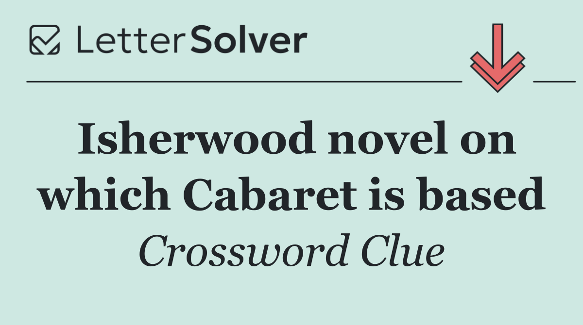 Isherwood novel on which Cabaret is based