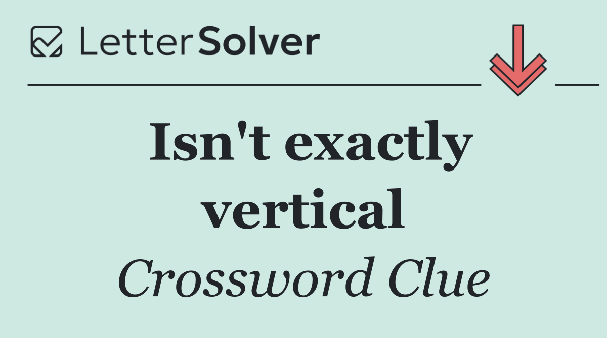 Isn't exactly vertical