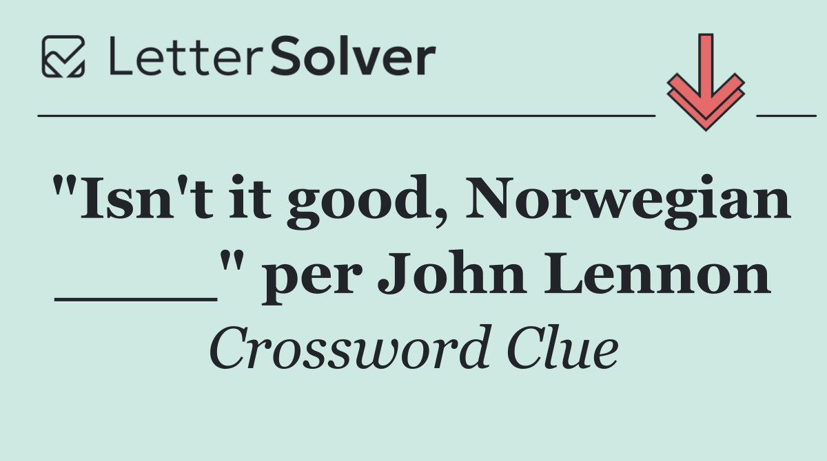 "Isn't it good, Norwegian ____" per John Lennon