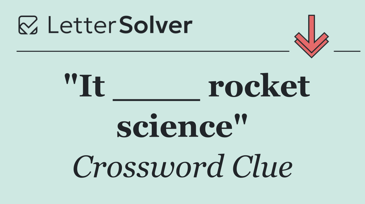 "It ____ rocket science"