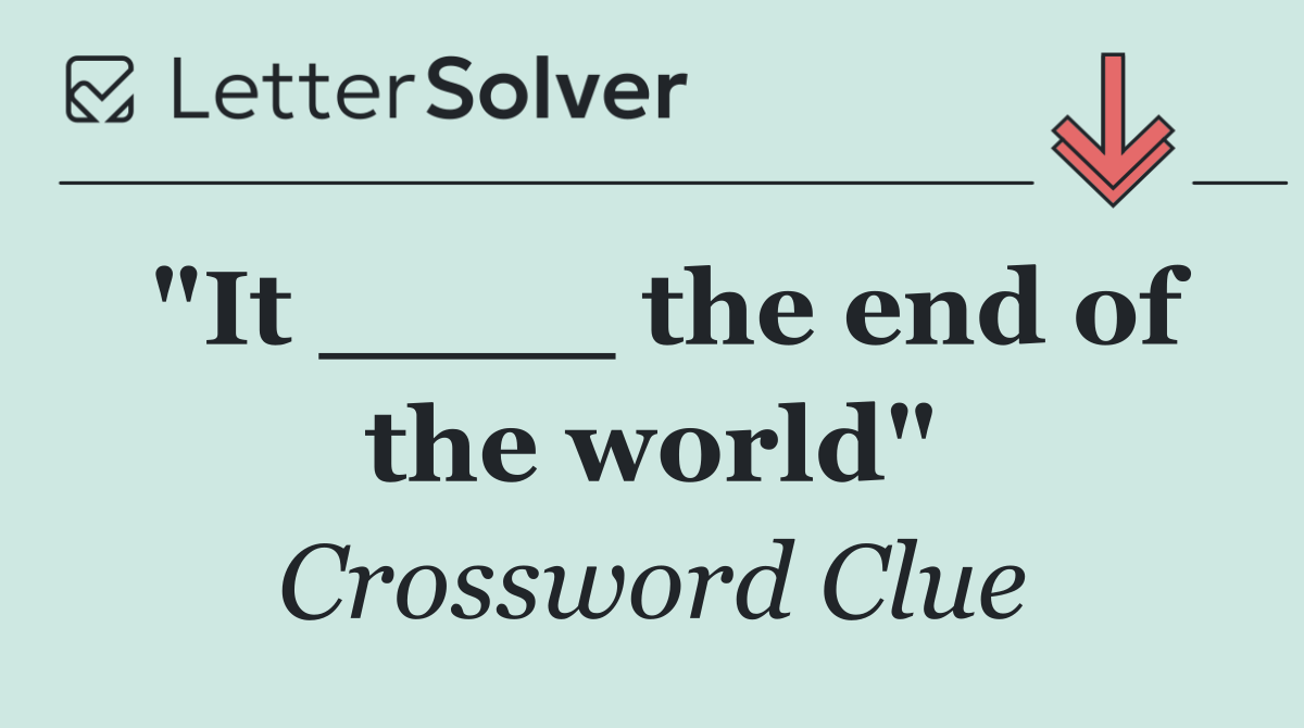 "It ____ the end of the world"