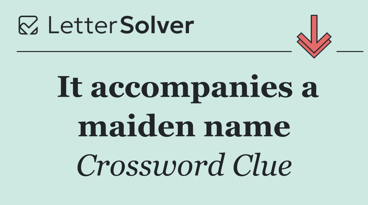 It accompanies a maiden name