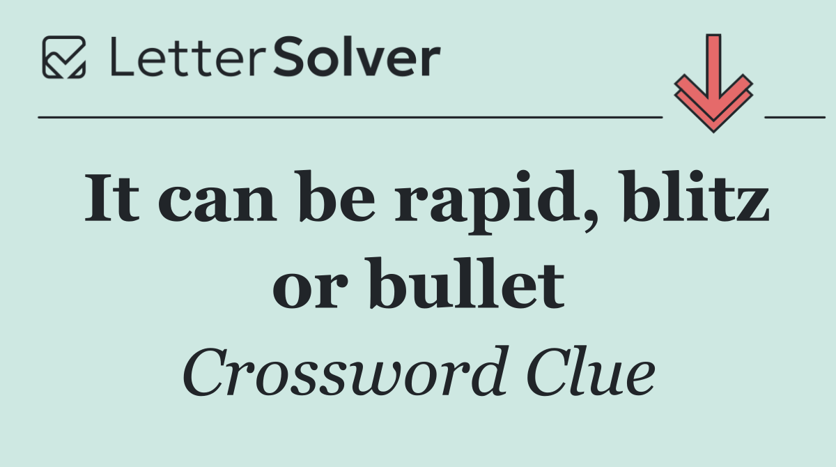 It can be rapid, blitz or bullet
